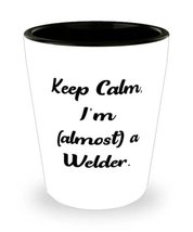 Inappropriate Welder Shot Glass, Keep Calm, I&#39;m (almost) a Welder, Present For C - £7.87 GBP