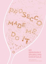 Prosecco Made Me Do It: 60 Seriously Sparkling Cocktails [Hardcover] Zav... - $11.92