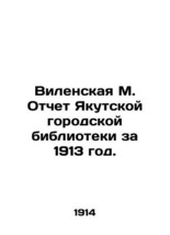 Vilenskaya M. Report of the Yakutsk City Library for 1913. In Russian (ask us if - £313.97 GBP