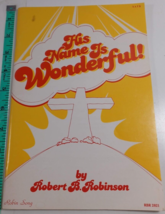 HIS NAME IS WONDERFUL Choral Book~Robert B. Robinson~1983~Robin Song Music - $14.85