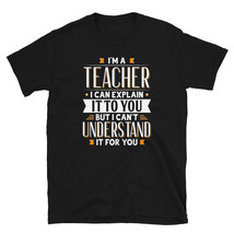 Teacher Gift Idea Can Explain It But Can&#39;t Understand For You T-shirt - £15.97 GBP