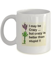 I may be Crazy..But that is better than Stupid - £11.61 GBP