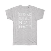 Spread Nutella Not Hate : Gift T-Shirt Chocolate Hazelnut Fans Funny - £19.65 GBP