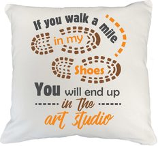 If You Walk A Mile In My Shoes, You&#39;ll End Up In The Art Studio Pillow C... - £19.16 GBP+