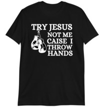 Funny Boxing MMA Fighting T-Shirt, Try Jesus Not Me Cause I Throw Hands Shirt Da - £15.34 GBP+