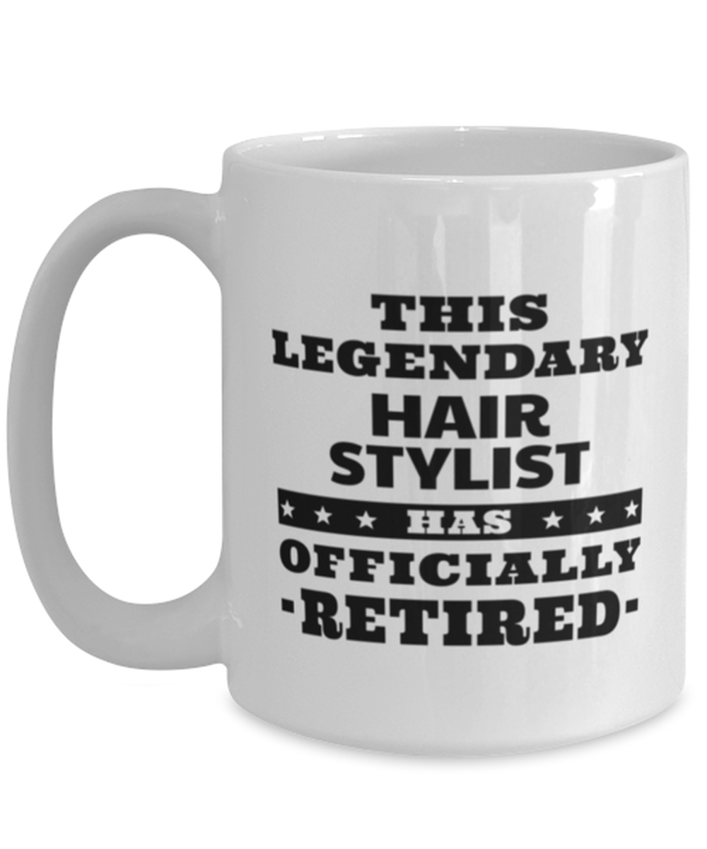 Funny Mug for Retired Hair Stylist - This Legendary Has Officially - 15 oz