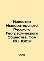 Proceedings of the Imperial Russian Geographical Society. Volume XXI. 1885 /Izve - £313.04 GBP