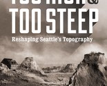 Too High and Too Steep: Reshaping Seattle&#39;s Topography (Northwest Writer... - $13.38