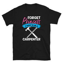 Forget Princess I Want to Be a Carpenter Shirt T-shirt - £15.79 GBP
