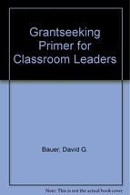 Grantseeking Primer for Classroom Leaders Bauer, David G. - £5.75 GBP
