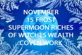 Fri Nov 15H Super Frost Moon Eclipse Riches Of Witches Coven &amp; Scholar Magick - $199.77