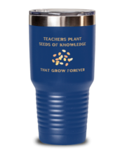 Teachers Plant Seeds Of Knowledge That Grow Forever blue tumbler 30oz  - $24.99