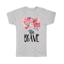 Be Brave : Gift T-Shirt Inspirational Floral Quote Motivational Watercolor Paste - £14.25 GBP