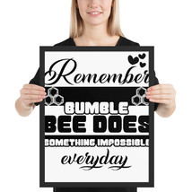 Remember, the bumble bee does something impossible everyday fun 16x 20 p... - $49.95