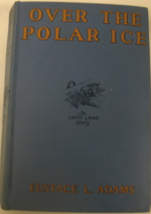 Over the Polar Ice: written by Eustace L. Adams, C. 1928, First edition, Grosset - £58.80 GBP