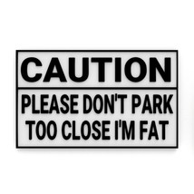 Funny Sign | Caution: Please Don&#39;t Park Too Close I&#39;m Fat - £7.92 GBP