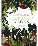 VIRTUALLY VEGAN: ALL-VEGAN RECIPES WITH A NON-VEGAN TWIST By Heather Whi... - $19.99