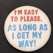 I&#39;m Easy To Please As Long As I Get My Way Vintage Funny Pin Button Pinback - $12.49