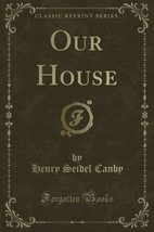 Our House (Classic Reprint) Henry Seidel Canby - $20.02