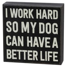 Primitives by Kathy I Work Hard So My Dog Can Have A Better Life Home Décor Sign - £11.67 GBP