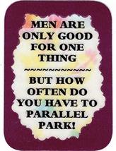 Men Are Only Good For One Thing, Parallel Park 3&quot; x 4&quot; Fridge Magnet Kitchen  - £3.60 GBP