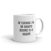 Of Course I&#39;m In Shape! Round Is A Shape Sarcastic 11oz Mug - £12.75 GBP
