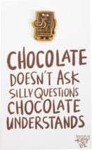 Enamel Pin + Card &quot;Chocolate Doesn&#39;t Ask Silly Questions Chocolate Understands&quot; - £2.75 GBP