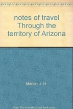 Notes of Travel Through the Territory of Arizona Marion, J. H. and Powell, Dona - £22.13 GBP