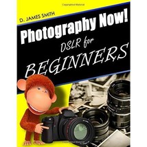 Photography Now!: DSLR Photography for Beginners D. James Smith - £4.63 GBP