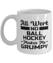 Funny Ball Hockey Mug - All Work And No Makes Me Grumpy - 11 oz Coffee Cup For  - $14.95