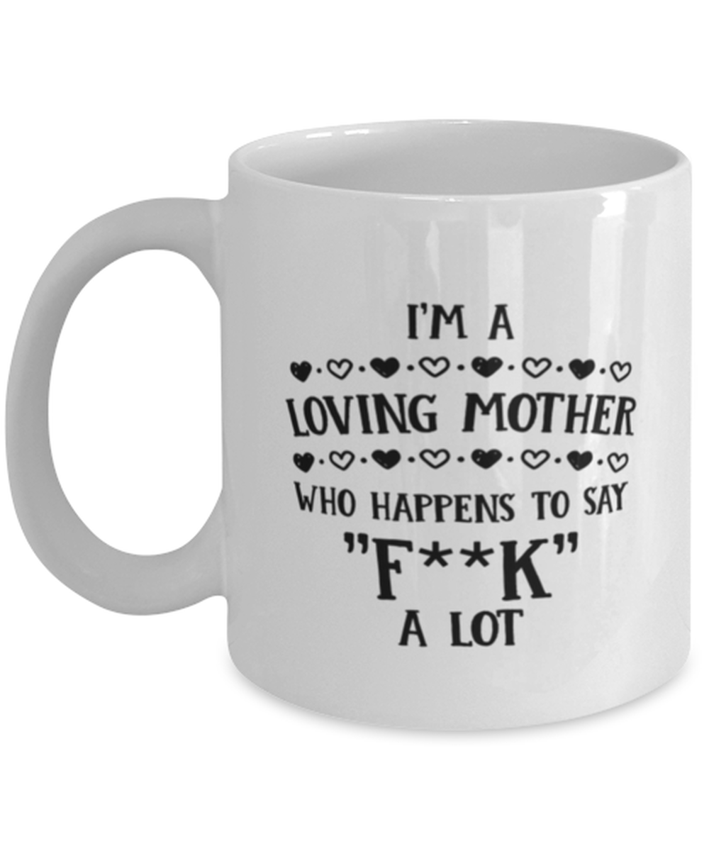 Funny Mom Gift, I&#39;m A Loving Mother Who Happens To Say &quot;f**k&quot; a Lot, Uni... - $19.90