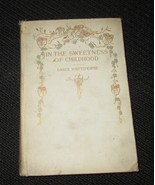 1ST EDITION 1900 &quot;IN THE SWEETNESS OF CHILDHOOD&quot; POEMS OF MOTHER LOVE BOOK - £7.22 GBP