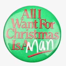 All I want for Christmas is a man Vintage Pin Button Pinback Funny Humor - £7.86 GBP