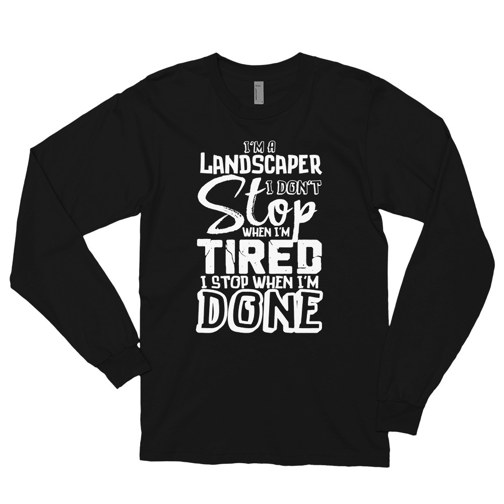 Landscaper Funny Gift Don't Stop When Tired Stop When Done! Long sleeve t-shirt