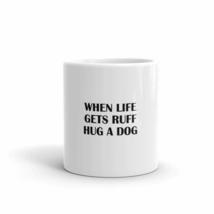 When Life Gets Ruff Hug A Dog Fun 11oz Mug - £12.23 GBP