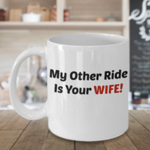 Funny My Other Ride Is Your Wife 110Z Mug Novelty Ceramic Coffe Tea Cup Ideal Gi - £17.57 GBP