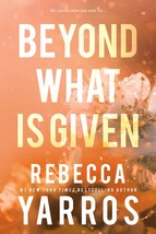 Beyond What is Given (Flight &amp; Glory, 3) [Paperback] Yarros, Rebecca - £8.90 GBP