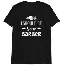 I Should Be Your Barber Shirt, Hairdresser Haircut Scissor Hairstylist T... - £15.39 GBP+