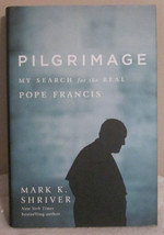 Pilgrimage: My Search for the Real Pope Francis by Mark Shriver 2016 Hardcover - £13.25 GBP