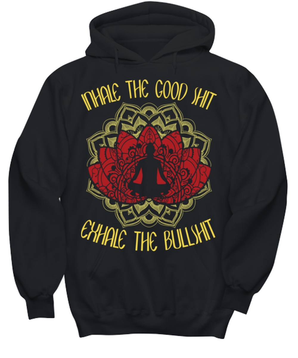 Inhale the Good Shit Exhale the Bullshit, black Hoodie. Model 6400014  - $39.99+