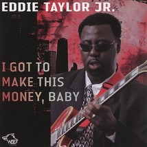 Eddie Taylor Jr. - I Got To Make This Money, Baby - Eddie Taylor Jr. CD - £12.78 GBP