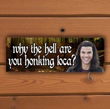 Why the hell are you honking loca | Bumper Sticker or Magnet | Funny Mem... - $3.95+