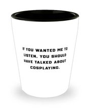 Nice Cosplaying Shot Glass, If You Wanted Me to Listen, You Should Have, For Men - £7.66 GBP
