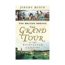 The British Abroad: The Grand Tour in the Eighteenth Century Jeremy  Black - £15.42 GBP