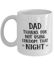 Funny Dad Gift, Dad Thanks For Not Using Condom That Night, Unique Best  - $19.90