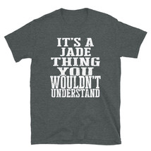 It&#39;s a Jade Thing You Wouldn&#39;t Understand TShirt - £20.10 GBP+