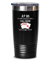 20 oz Tumbler Stainless Steel  Funny at 85 I&#39;m still playing with a full deck  - £23.47 GBP