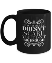 If Your Dream Doesn&#39;t Scare You It Isn&#39;t Big Enough motivation mug 11/15oz black - £19.75 GBP