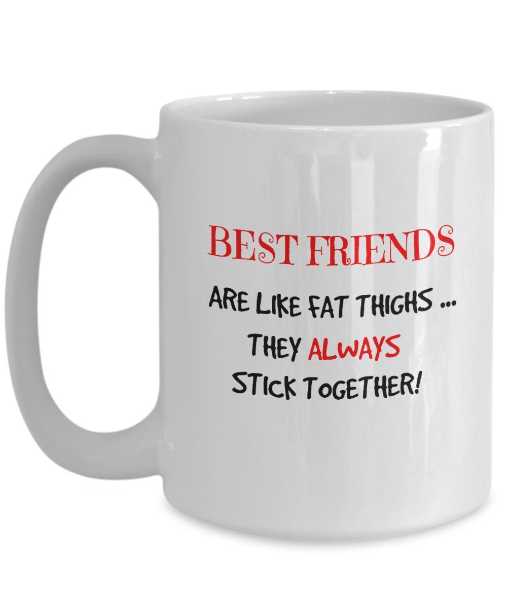 Best Friends Are Like Fat Thighs They Always Stick Together! white mug 11oz 15oz - £14.98 GBP