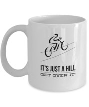 It&#39;s Just a Hill Get Over It! - cycling lover white ceramic coffee mug 11oz 15oz - £12.48 GBP